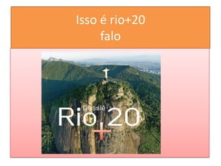 Isso é rio+20
     falo
 