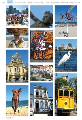 Rio For Partiers
Intro | Relax | Sports | Cultural | Rainy | Events | Night | Gay | Restaurants | Street Food | Brazil | After
34
| Relax
 