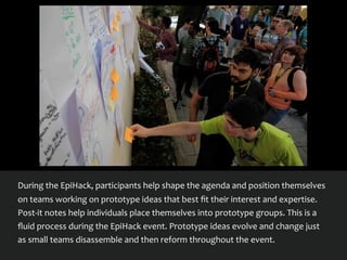 During	
  the	
  EpiHack,	
  participants	
  help	
  shape	
  the	
  agenda	
  and	
  position	
  themselves	
  
on	
  tea...