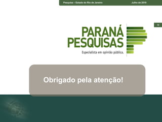 15
De acordo com a Resolução-TSE n.º 23.549/2017,
essa pesquisa está registrada no Tribunal Superior
Eleitoral sob o n.º RJ-06304/2018 para o cargo de
Governador e Senador.
Pesquisa – Estado do Rio de Janeiro Julho de 2018
Obrigado pela atenção!
 