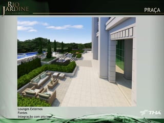 PRAÇA

Lounges Externos
Fontes
Integração com piscina

 