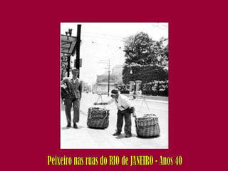 Peixeiro nas ruas do RIO de JANEIRO - Anos 40 