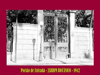 Portão de Entrada - JARDIM BOTÂNICO - 1942 
