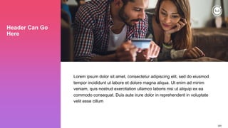 220
Header Can Go
Here
Lorem ipsum dolor sit amet, consectetur adipiscing elit, sed do eiusmod
tempor incididunt ut labore et dolore magna aliqua. Ut enim ad minim
veniam, quis nostrud exercitation ullamco laboris nisi ut aliquip ex ea
commodo consequat. Duis aute irure dolor in reprehenderit in voluptate
velit esse cillum
 