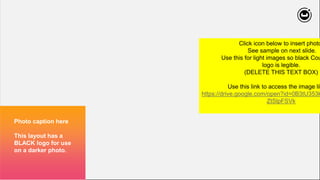 239
Photo caption here
This layout has a
BLACK logo for use
on a darker photo.
Click icon below to insert photo
See sample on next slide.
Use this for light images so black Cou
logo is legible.
(DELETE THIS TEXT BOX)
Use this link to access the image lib
https://drive.google.com/open?id=0B3tU353k
ZtSlpFSVk
 