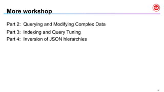 37
More workshop
Part 2: Querying and Modifying Complex Data
Part 3: Indexing and Query Tuning
Part 4: Inversion of JSON hierarchies
 