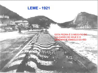 LEME - 1921 ESTA PEDRA É O MEIO-FIO DO CALÇADÃO DE HOJE E O DESENHO É SÍMBOLO DO RIO 