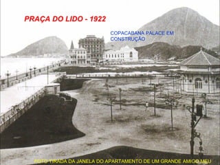 PRAÇA DO LIDO - 1922 COPACABANA PALACE EM CONSTRUÇÃO FOTO TIRADA DA JANELA DO APARTAMENTO DE UM GRANDE AMIGO MEU 