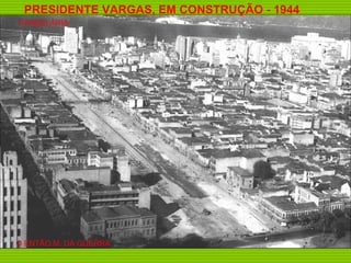 PRESIDENTE VARGAS, EM CONSTRUÇÃO - 1944 CANDELÁRIA O ENTÃO M. DA GUERRA 