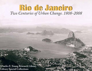 Rio de JaneiroRio de JaneiroTwo Centuries of Urban Change. 1808-2008Two Centuries of Urban Change. 1808-2008
Charles E. Young Research Library
Library Special Collections
 
