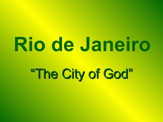 Rio de Janeiro “ The City of God” 