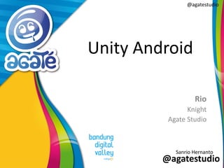 @agatestudio
@agatestudio
Unity Android
Rio
Knight
Agate Studio
Sanrio Hernanto
 