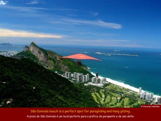 © Alexandre Manhães

  São Conrado beach is a perfect spot for paragliding and hang gliding.
A praia de São Conrado é um local perfeito para a prática de parapente e de asa delta.
 