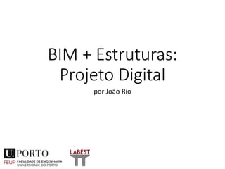 BIM + Estruturas:
Projeto Digital
por João Rio
 