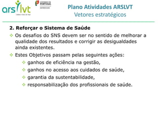 Plano Atividades ARSLVT 
Vetores estratégicos 
3. Garantir um SNS sustentável e bem gerido 
 A sustentabilidade do SNS é ...