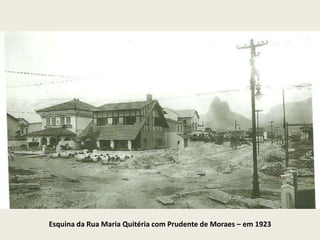 Esquina da Rua Maria Quitéria com Prudente de Moraes – em 1923
 