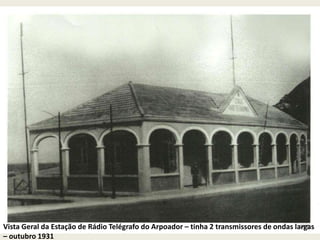 Vista Geral da Estação de Rádio Telégrafo do Arpoador – tinha 2 transmissores de ondas largas
– outubro 1931
 