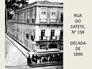 RUA
DO
CATETE,
N° 158
DÉCADA
DE
1890
 