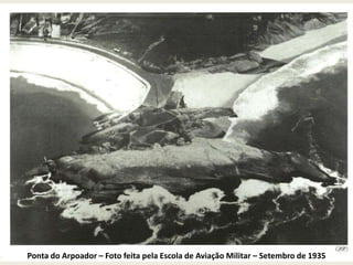 Ponta do Arpoador – Foto feita pela Escola de Aviação Militar – Setembro de 1935
 
