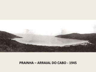 PRAINHA – ARRAIAL DO CABO - 1945
 