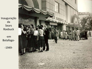 Inauguração
da
Sears
Roebuck
-em
Botafogo-
-1949-
 