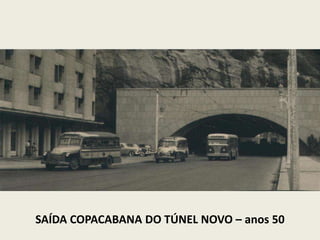 SAÍDA COPACABANA DO TÚNEL NOVO – anos 50
 