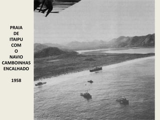 PRAIA
DE
ITAIPU
COM
O
NAVIO
CAMBOINHAS
ENCALHADO
1958
 