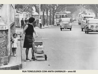 RUA TONELELEROS COM ANITA GARIBALDI – anos 60
 