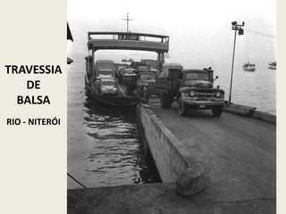 TRAVESSIA
DE
BALSA
RIO - NITERÓI
 