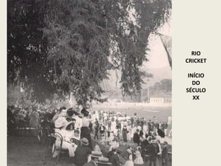 RIO
CRICKET
INÍCIO
DO
SÉCULO
XX
 