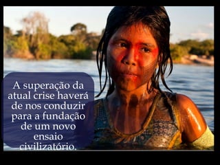 A superação da
atual crise haverá
 de nos conduzir
 para a fundação
   de um novo
      ensaio
   civilizatório.
 