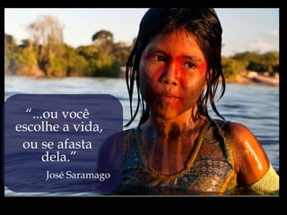 “...ou você
escolhe a vida,
 ou se afasta
      dela.”
     José Saramago
 