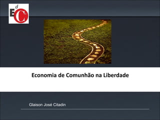 Economia de Comunhão na Liberdade



Glaison José Citadin
 