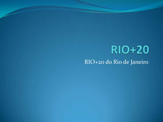 RIO+20 do Rio de Janeiro
 