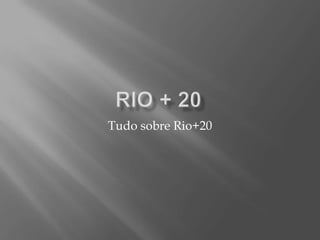 Tudo sobre Rio+20
 
