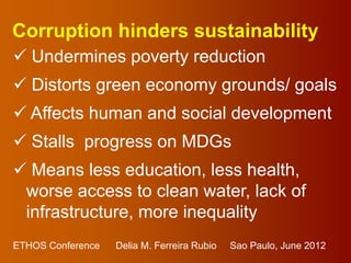 Corruption hinders sustainability
 Undermines poverty reduction
 Distorts green economy grounds/ goals
 Affects human a...
