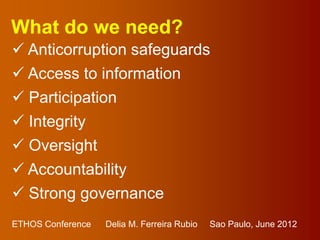 What do we need?
 Anticorruption safeguards
 Access to information
 Participation
 Integrity
 Oversight
 Accountabil...