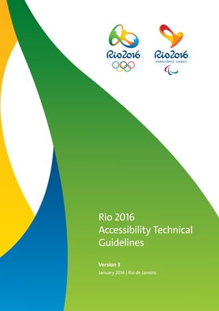Rio 2016
Accessibility Technical
Guidelines
Version 3
January 2014 | Rio de Janeiro
 