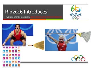 
Rio2016 Introduces
Two New Olympic Disciplines: Men’s Broom Lift & Women’s Mop Lift
 