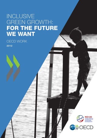 Rio+20 brochure [f] [update 1]_Layout 1 06/07/2012 10:05 Page 47

INCLUSIVE
GREEN GROWTH:
FOR THE FUTURE
WE WANT
OECD WORK
2012

 