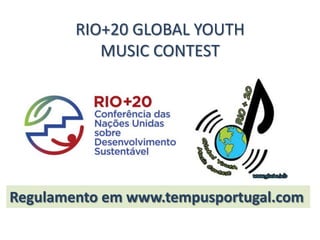 RIO+20 GLOBAL YOUTH
           MUSIC CONTEST




Regulamento em www.tempusportugal.com
 