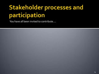 You have all been invited to contribute....




                                              14
 