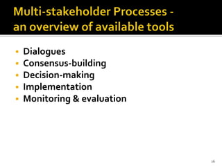    Dialogues
   Consensus-building
   Decision-making
   Implementation
   Monitoring & evaluation




                              16
 