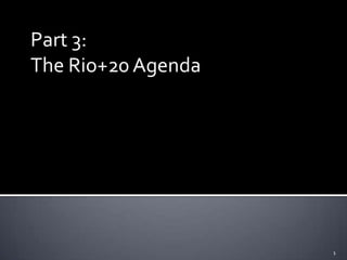 Part 3:
The Rio+20 Agenda




                    1
 