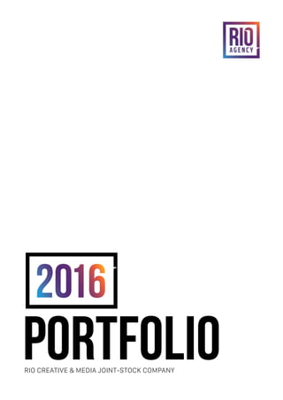 PORTFOLIO
2016
RIO CREATIVE & MEDIA JOINT-STOCK COMPANY
 