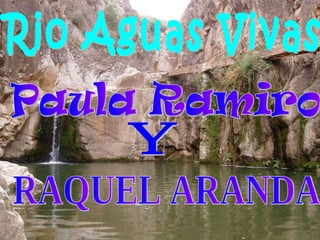 Rio Aguas Vivas Paula Ramiro Y RAQUEL ARANDA 