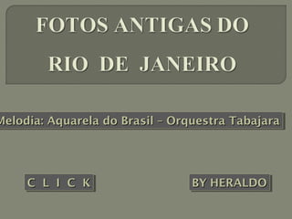 BYBY HERALDOHERALDOBYBY HERALDOHERALDOC L I C KC L I C KC L I C KC L I C K
Melodia: Aquarela do Brasil – Orquestra TabajaraMelodia: Aquarela do Brasil – Orquestra TabajaraMelodia: Aquarela do Brasil – Orquestra TabajaraMelodia: Aquarela do Brasil – Orquestra Tabajara
 