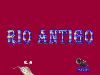 RIO ANTIGO SOM 