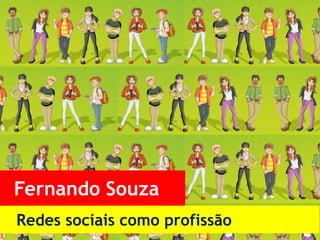 Redes sociais como profissão
Fernando Souza
 