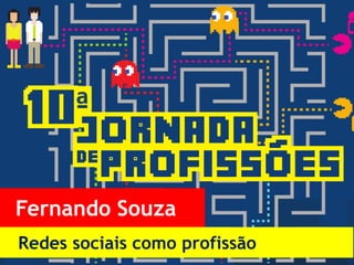 Redes sociais como profissão
Fernando Souza
 